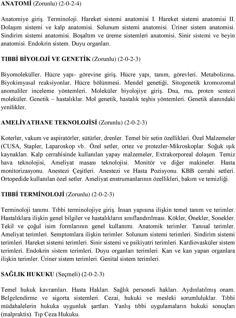 TIBBİ BİYOLOJİ VE GENETİK (Zorunlu) (2-0-2-3) Biyomoleküller. Hücre yapı- görevine giriş. Hücre yapı, tanım, görevleri. Metabolizma. Biyokimyasal reaksiyonlar. Hücre bölünmesi. Mendel genetiği.