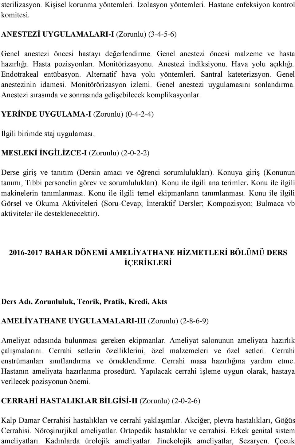 Santral kateterizsyon. Genel anestezinin idamesi. Monitörörizasyon izlemi. Genel anestezi uygulamasını sonlandırma. Anestezi sırasında ve sonrasında gelişebilecek komplikasyonlar.