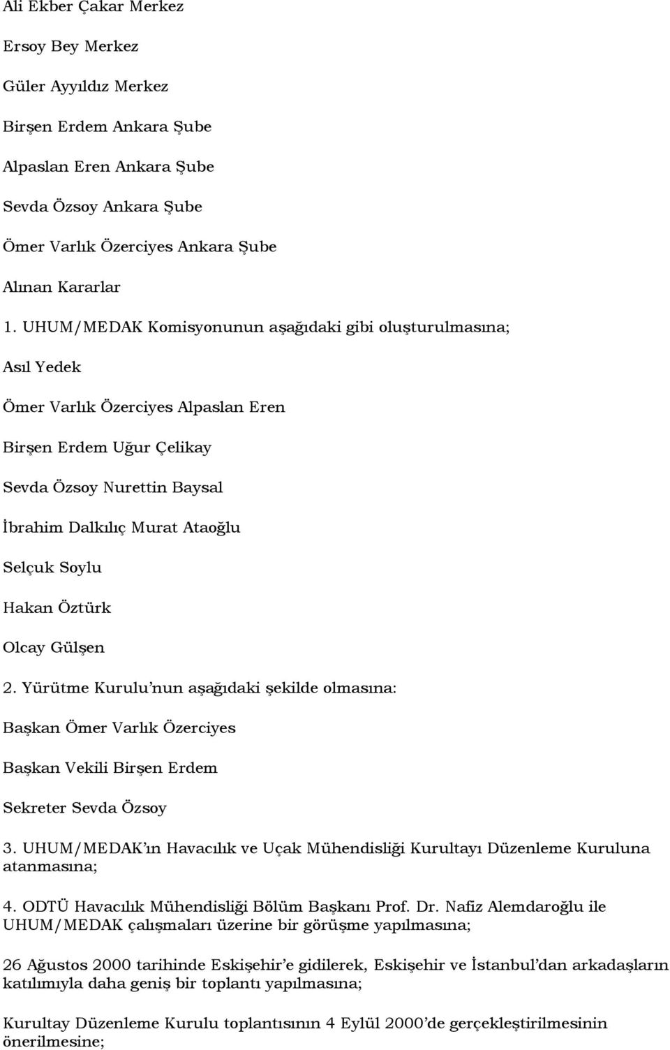 Soylu Hakan Öztürk Olcay Gülşen 2. Yürütme Kurulu nun aşağıdaki şekilde olmasına: Başkan Ömer Varlık Özerciyes Başkan Vekili Birşen Erdem Sekreter Sevda Özsoy 3.