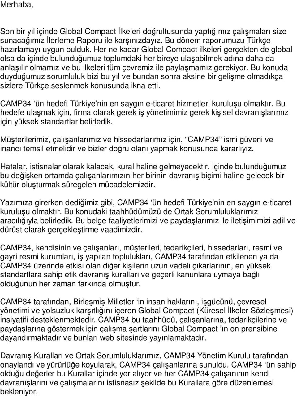 gerekiyor. Bu konuda duyduğumuz sorumluluk bizi bu yıl ve bundan sonra aksine bir gelişme olmadıkça sizlere Türkçe seslenmek konusunda ikna etti.