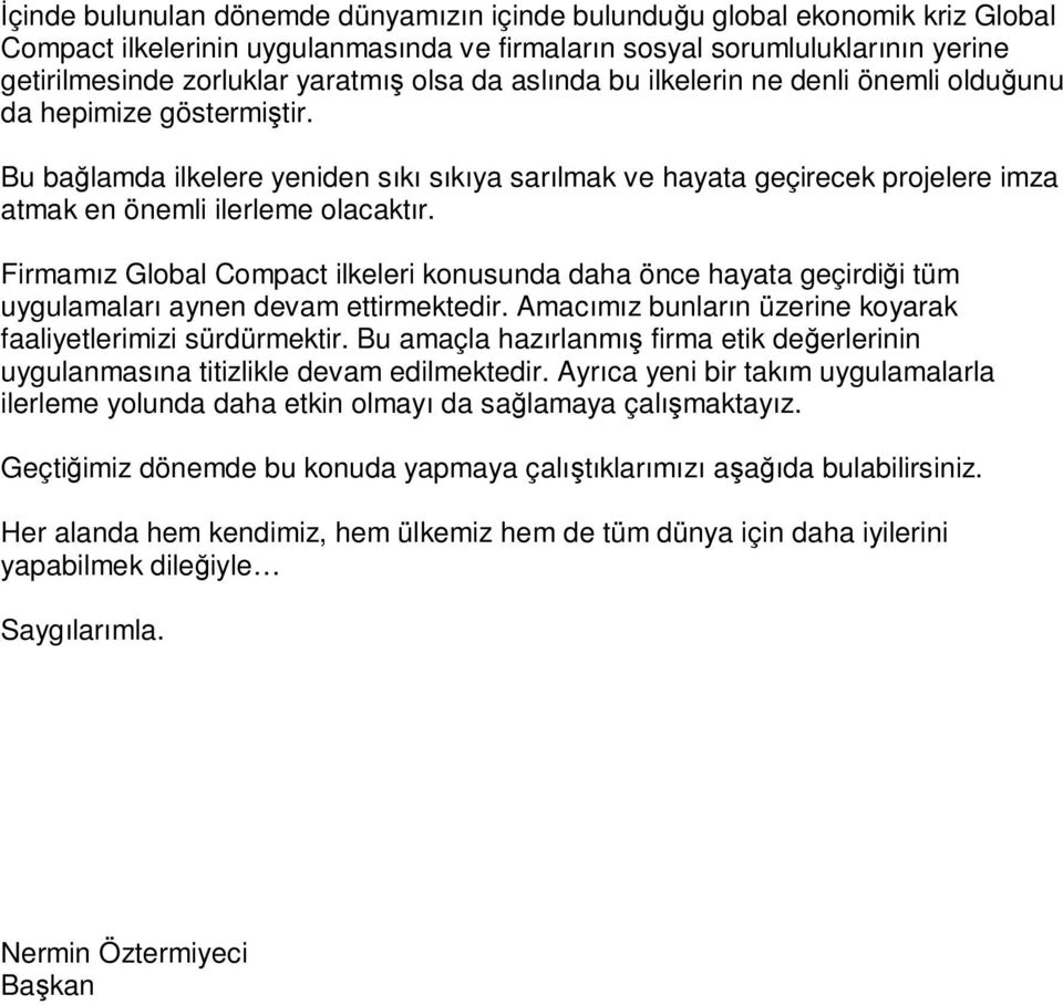 Firmamız Global Compact ilkeleri konusunda daha önce hayata geçirdiği tüm uygulamaları aynen devam ettirmektedir. Amacımız bunların üzerine koyarak faaliyetlerimizi sürdürmektir.