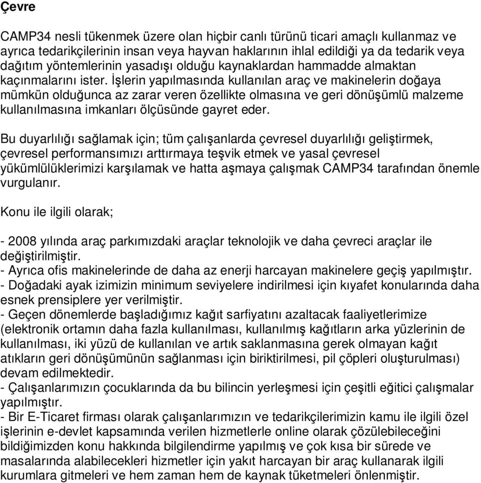 İşlerin yapılmasında kullanılan araç ve makinelerin doğaya mümkün olduğunca az zarar veren özellikte olmasına ve geri dönüşümlü malzeme kullanılmasına imkanları ölçüsünde gayret eder.