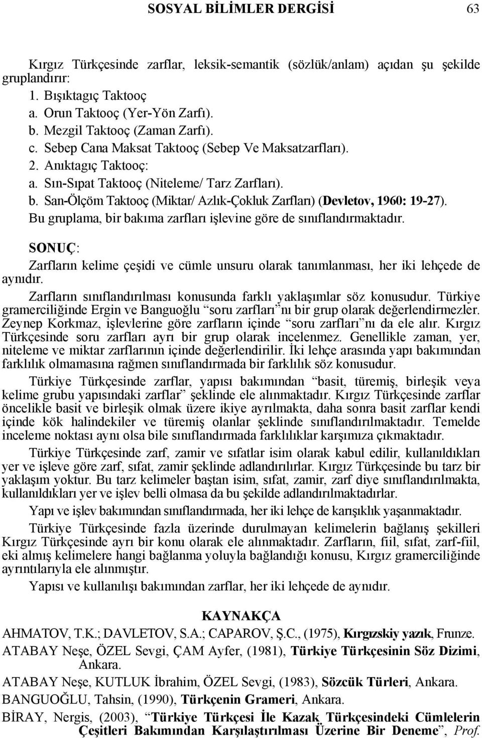 San-Ölçöm Taktooç (Miktar/ Azlık-Çokluk Zarfları) (Devletov, 1960: 19-27). Bu gruplama, bir bakıma zarfları işlevine göre de sınıflandırmaktadır.