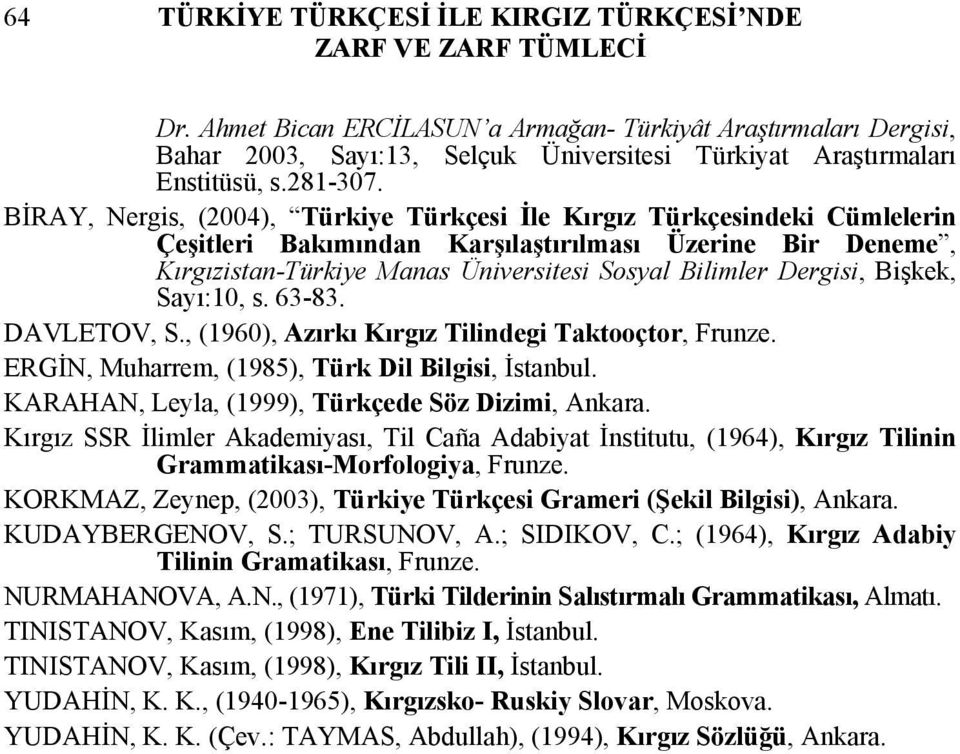 Bişkek, Sayı:10, s. 63-83. DAVLETOV, S., (1960), Azırkı Kırgız Tilindegi Taktooçtor, Frunze. ERGİN, Muharrem, (1985), Türk Dil Bilgisi, İstanbul. KARAHAN, Leyla, (1999), Türkçede Söz Dizimi, Ankara.