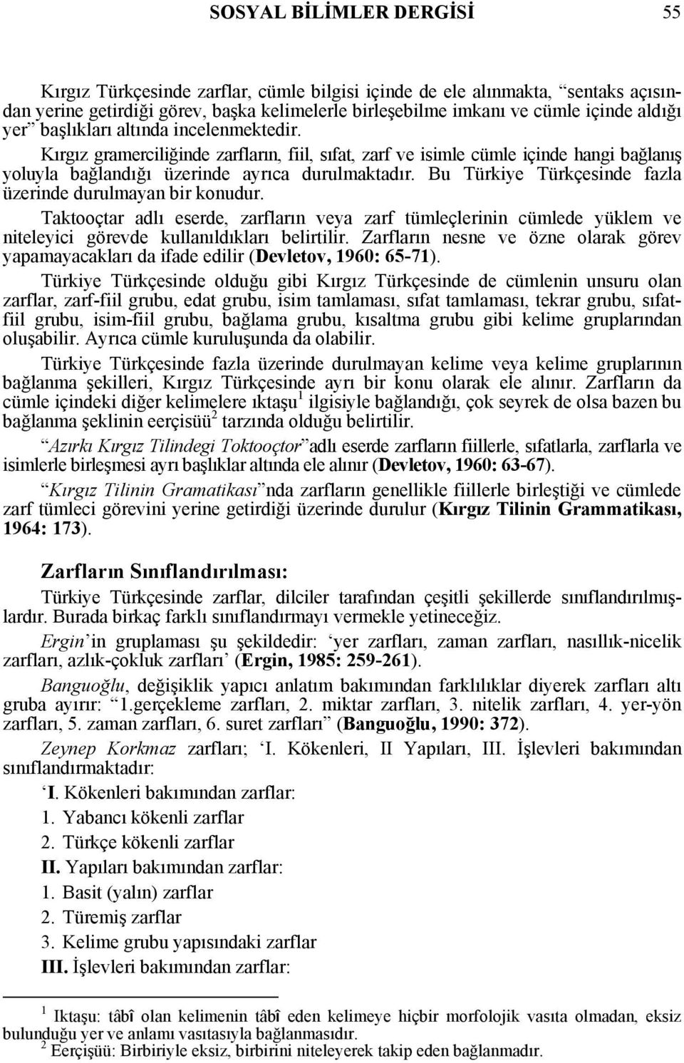 Bu Türkiye Türkçesinde fazla üzerinde durulmayan bir konudur. Taktooçtar adlı eserde, zarfların veya zarf tümleçlerinin cümlede yüklem ve niteleyici görevde kullanıldıkları belirtilir.