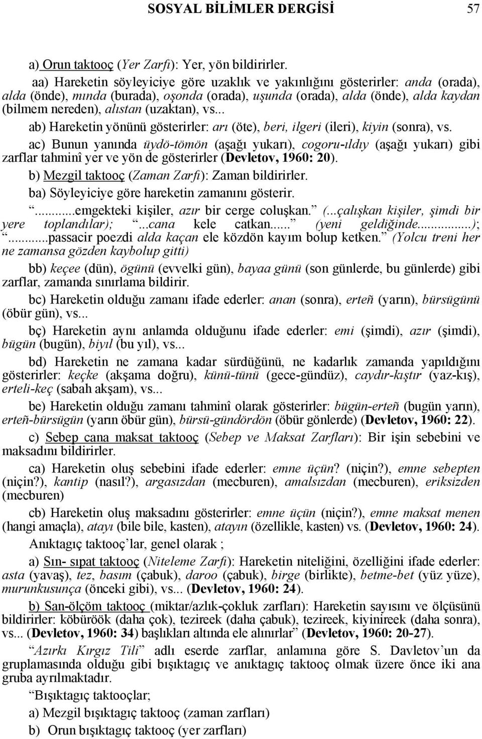 (uzaktan), vs... ab) Hareketin yönünü gösterirler: arı (öte), beri, ilgeri (ileri), kiyin (sonra), vs.