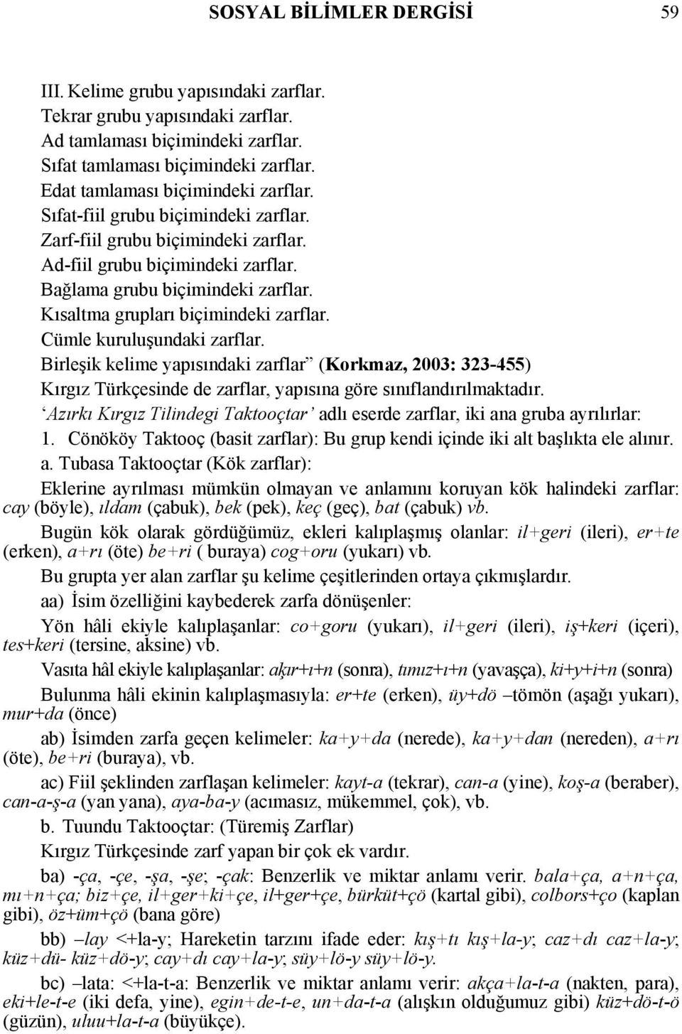 Kısaltma grupları biçimindeki zarflar. Cümle kuruluşundaki zarflar. Birleşik kelime yapısındaki zarflar (Korkmaz, 2003: 323-455) Kırgız Türkçesinde de zarflar, yapısına göre sınıflandırılmaktadır.