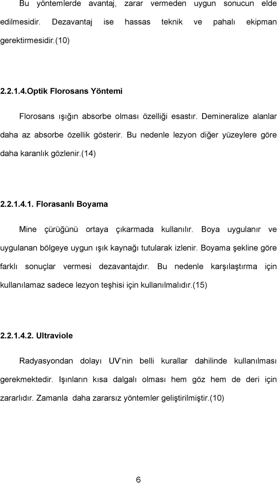 ) 2.2.1.4.1. Florasanlı Boyama Mine çürüğünü ortaya çıkarmada kullanılır. Boya uygulanır ve uygulanan bölgeye uygun ışık kaynağı tutularak izlenir.