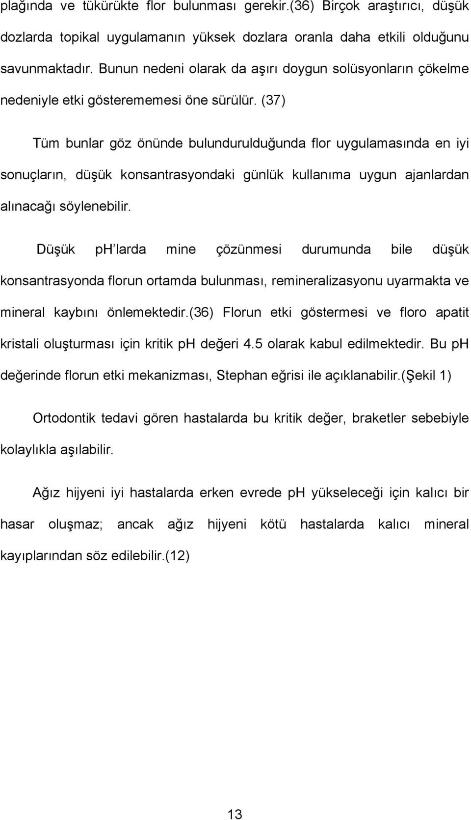 (37) Tüm bunlar göz önünde bulundurulduğunda flor uygulamasında en iyi sonuçların, düşük konsantrasyondaki günlük kullanıma uygun ajanlardan alınacağı söylenebilir.