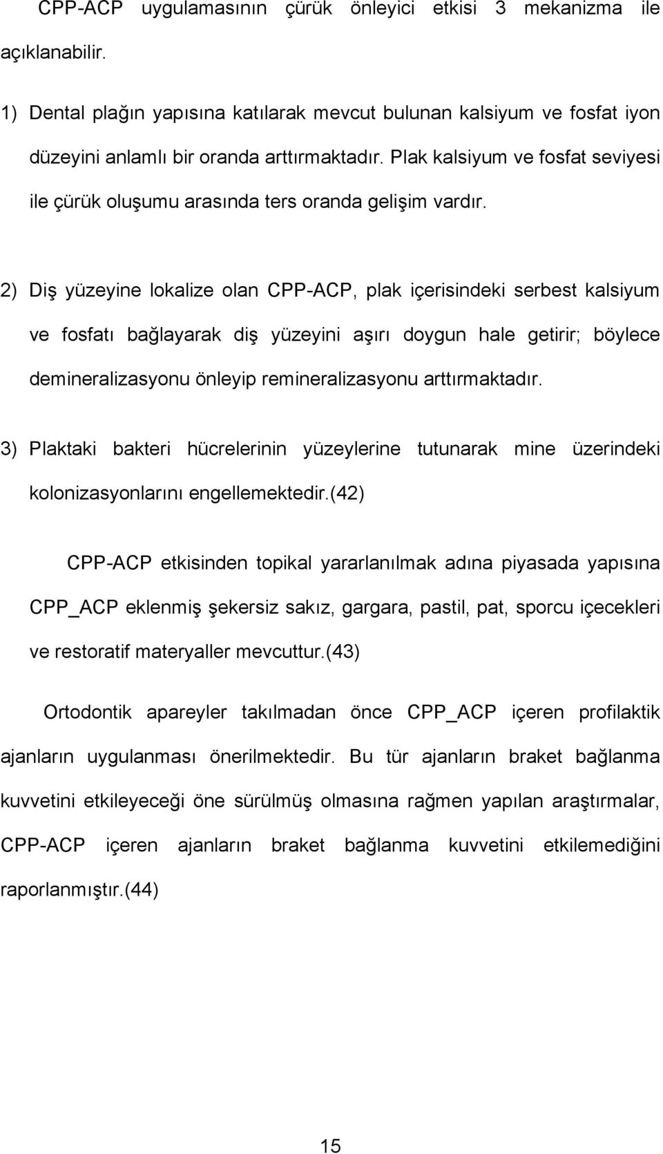 2) Diş yüzeyine lokalize olan CPP-ACP, plak içerisindeki serbest kalsiyum ve fosfatı bağlayarak diş yüzeyini aşırı doygun hale getirir; böylece demineralizasyonu önleyip remineralizasyonu