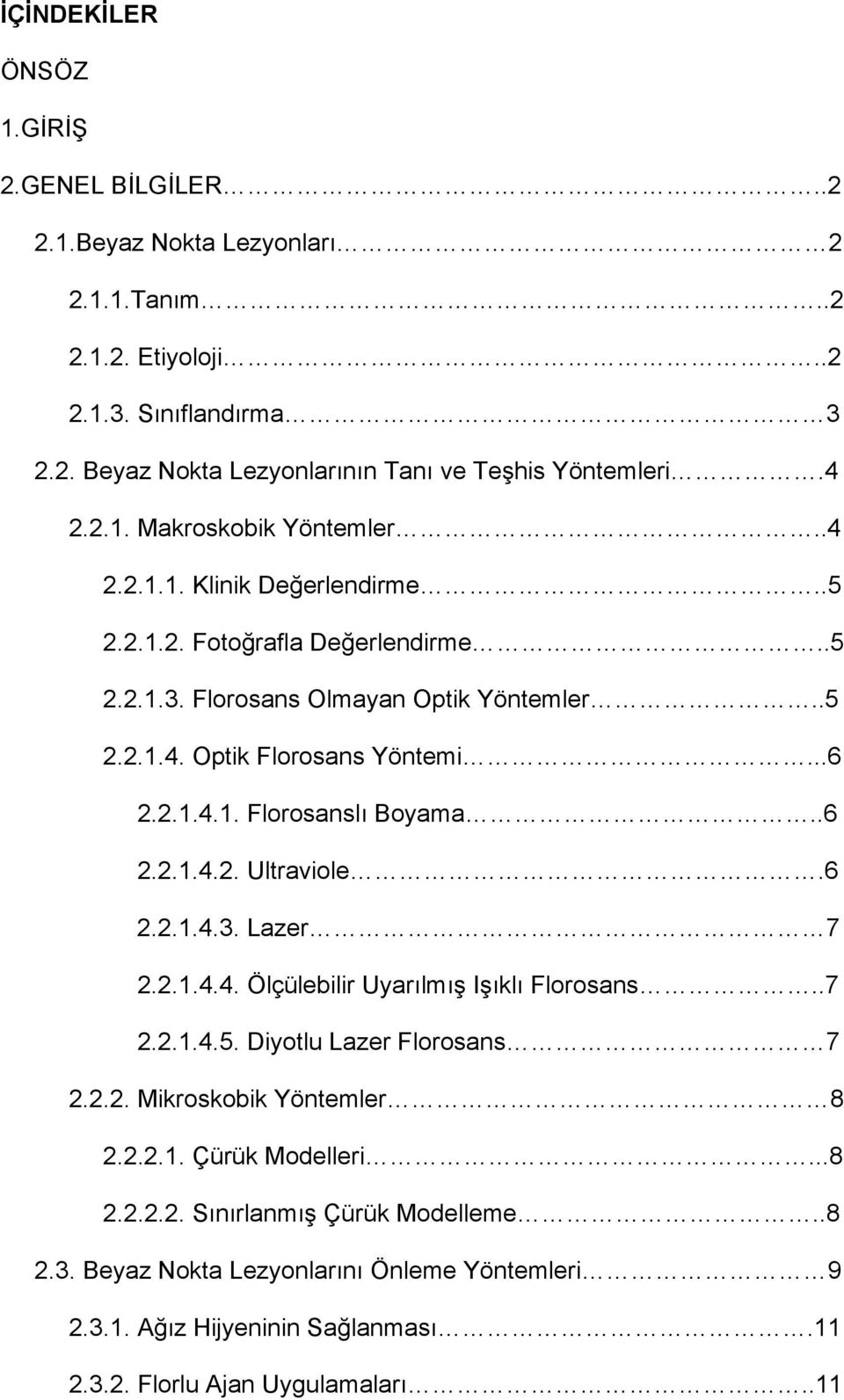 .6 2.2.1.4.2. Ultraviole.6 2.2.1.4.3. Lazer 7 2.2.1.4.4. Ölçülebilir Uyarılmış Işıklı Florosans..7 2.2.1.4.5. Diyotlu Lazer Florosans 7 2.2.2. Mikroskobik Yöntemler 8 2.2.2.1. Çürük Modelleri.