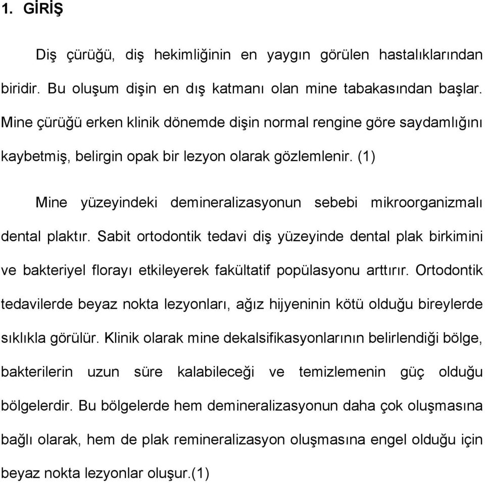 (1) Mine yüzeyindeki demineralizasyonun sebebi mikroorganizmalı dental plaktır.