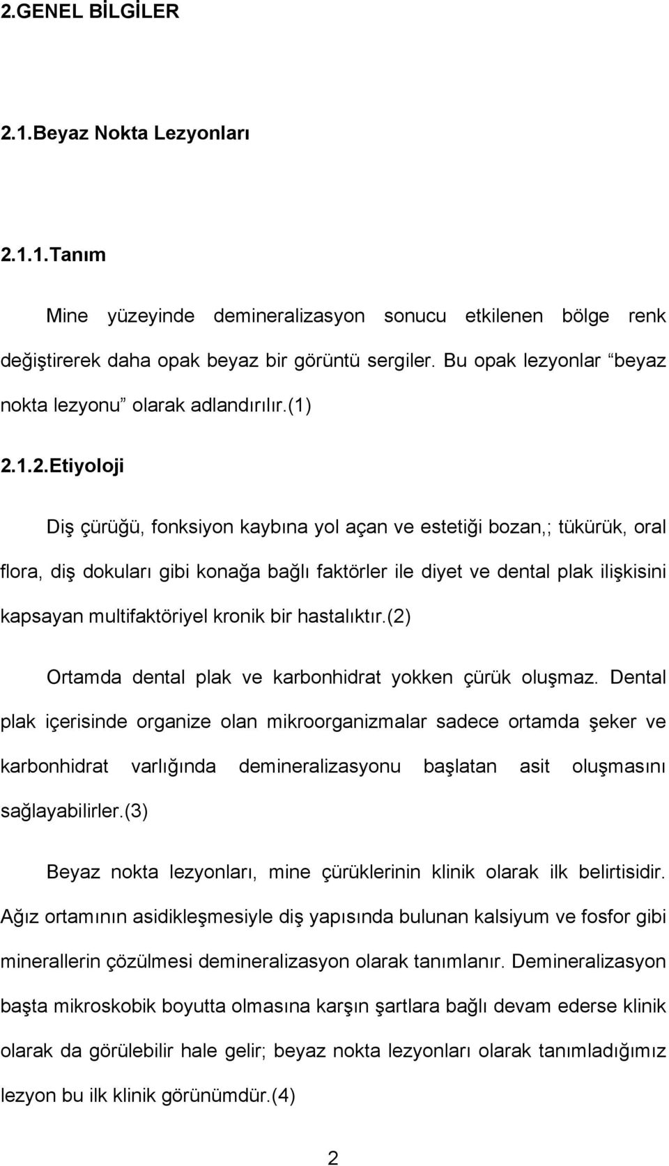 1.2.Etiyoloji Diş çürüğü, fonksiyon kaybına yol açan ve estetiği bozan,; tükürük, oral flora, diş dokuları gibi konağa bağlı faktörler ile diyet ve dental plak ilişkisini kapsayan multifaktöriyel