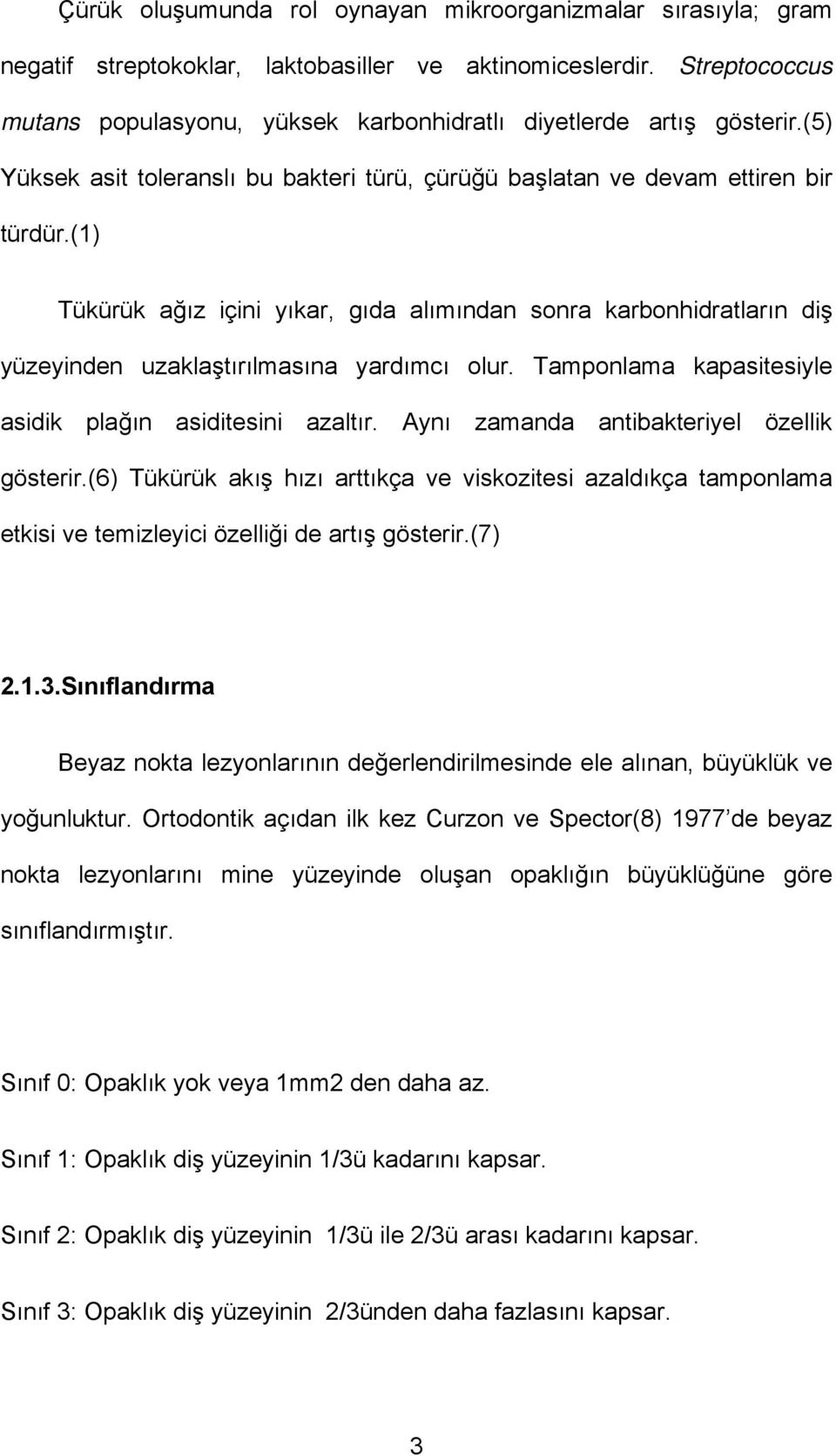 (1) Tükürük ağız içini yıkar, gıda alımından sonra karbonhidratların diş yüzeyinden uzaklaştırılmasına yardımcı olur. Tamponlama kapasitesiyle asidik plağın asiditesini azaltır.