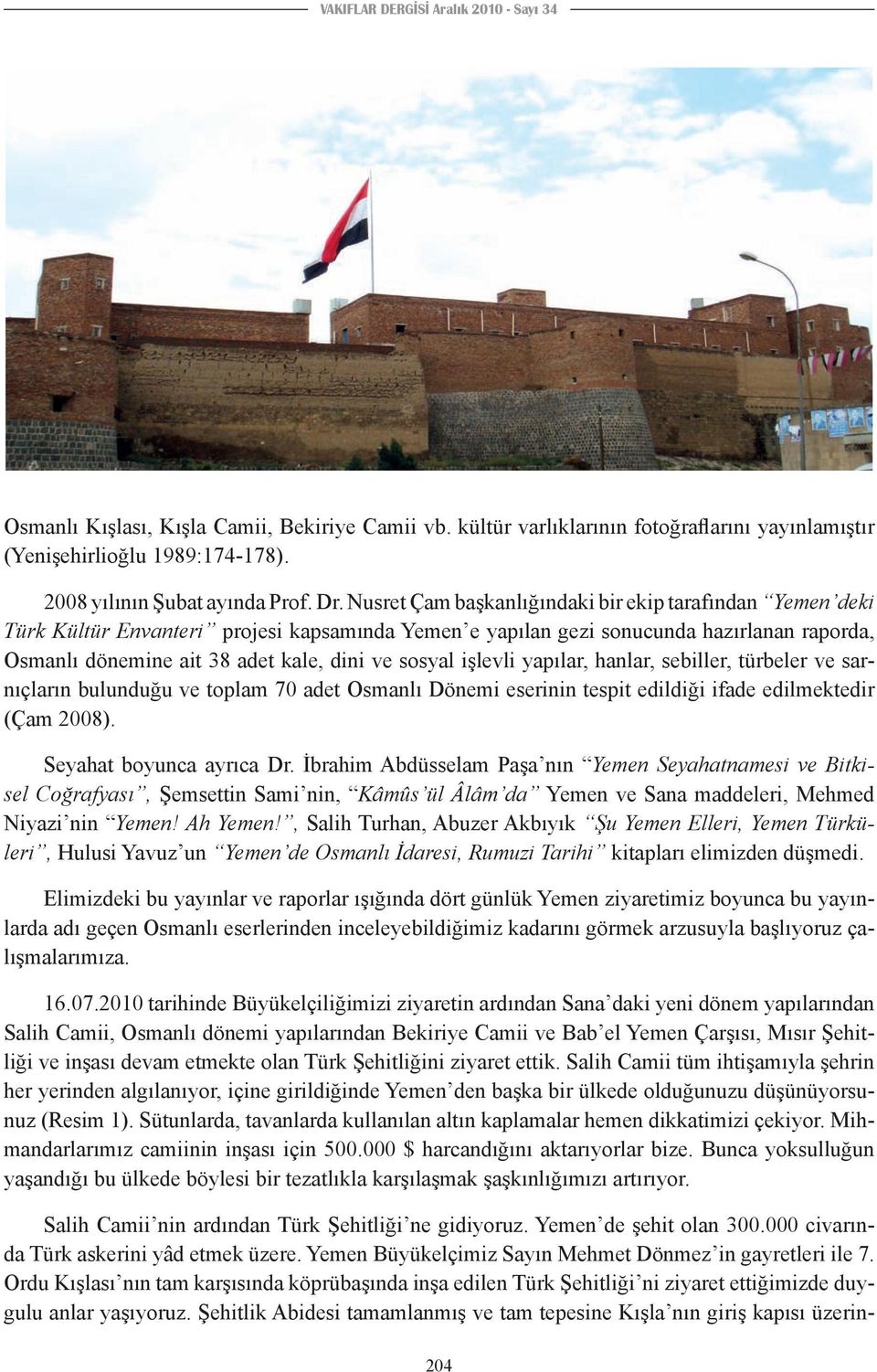 Nusret Çam başkanlığındaki bir ekip tarafından Yemen deki Türk Kültür Envanteri projesi kapsamında Yemen e yapılan gezi sonucunda hazırlanan raporda, Osmanlı dönemine ait 38 adet kale, dini ve sosyal