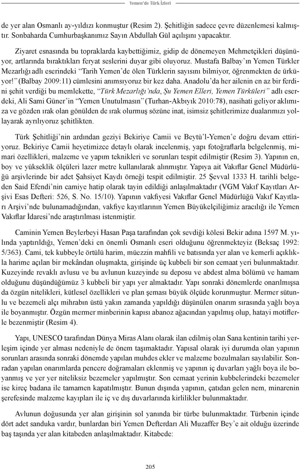 Mustafa Balbay ın Yemen Türkler Mezarlığı adlı eserindeki Tarih Yemen de ölen Türklerin sayısını bilmiyor, öğrenmekten de ürküyor! (Balbay 2009:11) cümlesini anımsıyoruz bir kez daha.