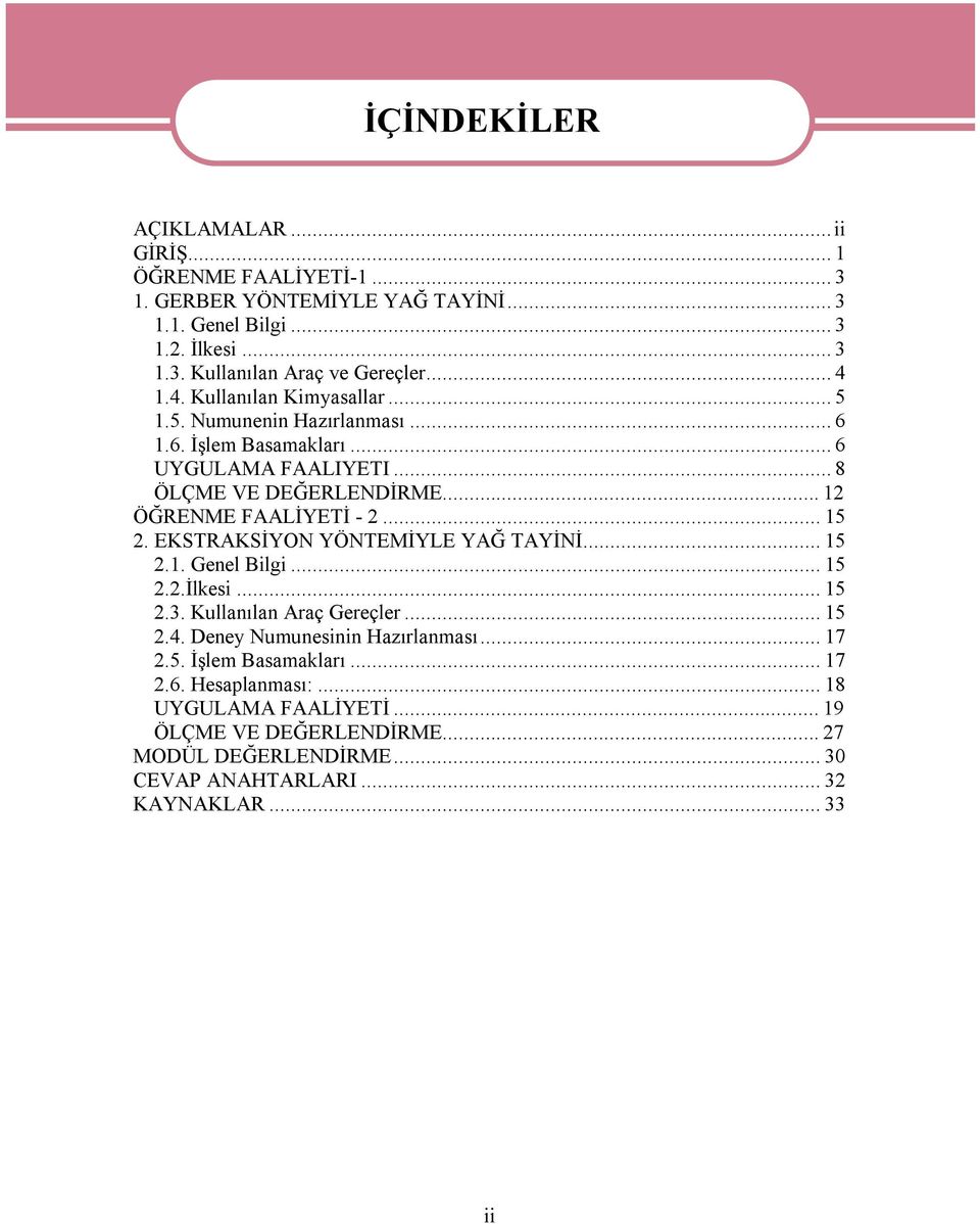 ..15 2. EKSTRAKSİYON YÖNTEMİYLE YAĞ TAYİNİ...15 2.1. Genel Bilgi...15 2.2.İlkesi...15 2.3. Kullanılan Araç Gereçler...15 2.4. Deney Numunesinin Hazırlanması...17 2.5. İşlem Basamakları.