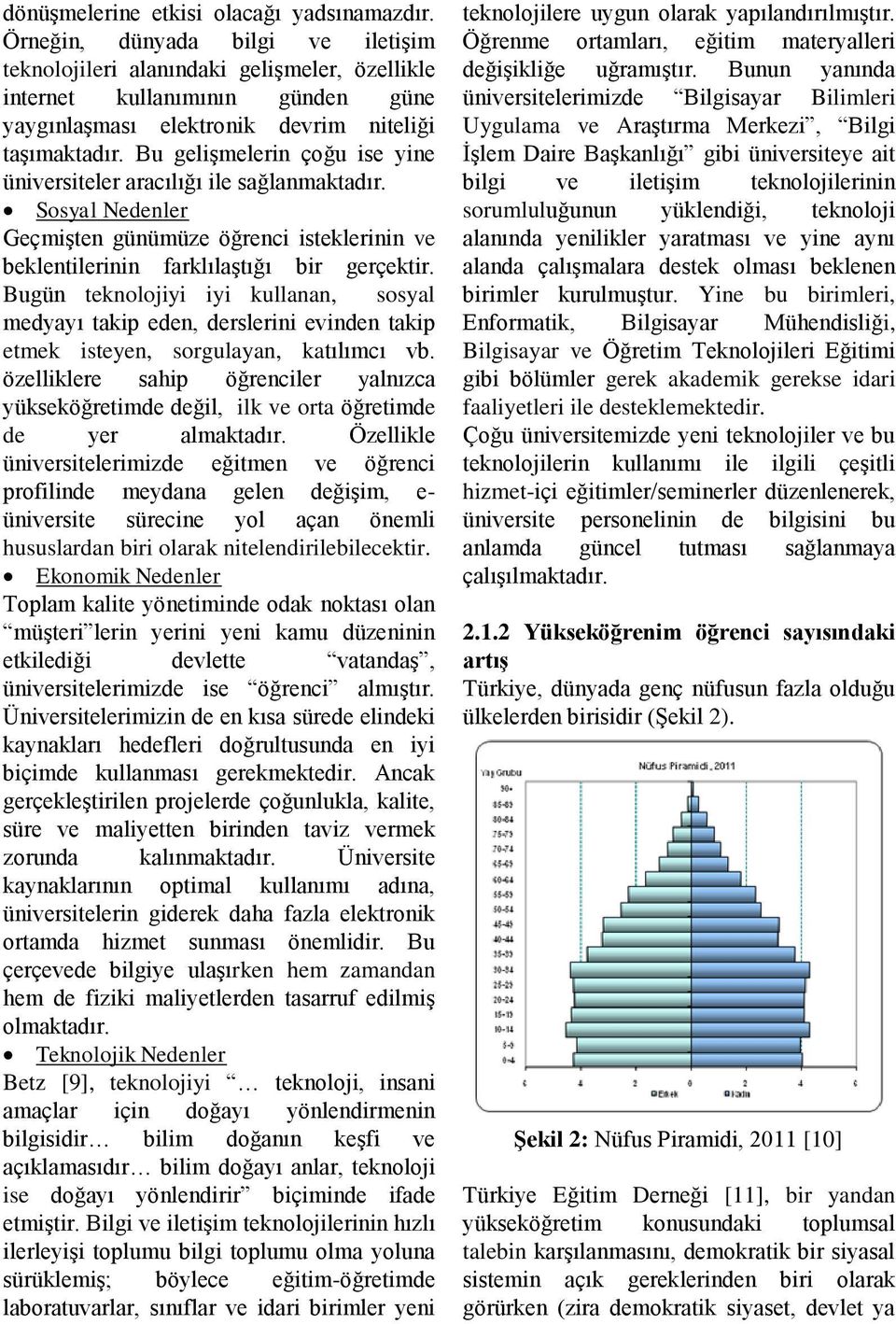 Bu gelişmelerin çoğu ise yine üniversiteler aracılığı ile sağlanmaktadır. Sosyal Nedenler Geçmişten günümüze öğrenci isteklerinin ve beklentilerinin farklılaştığı bir gerçektir.