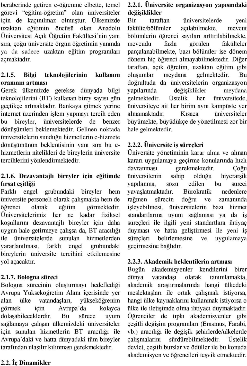 Bilgi teknolojilerinin kullanım oranının artması Gerek ülkemizde gerekse dünyada bilgi teknolojilerini (BT) kullanan birey sayısı gün geçtikçe artmaktadır.