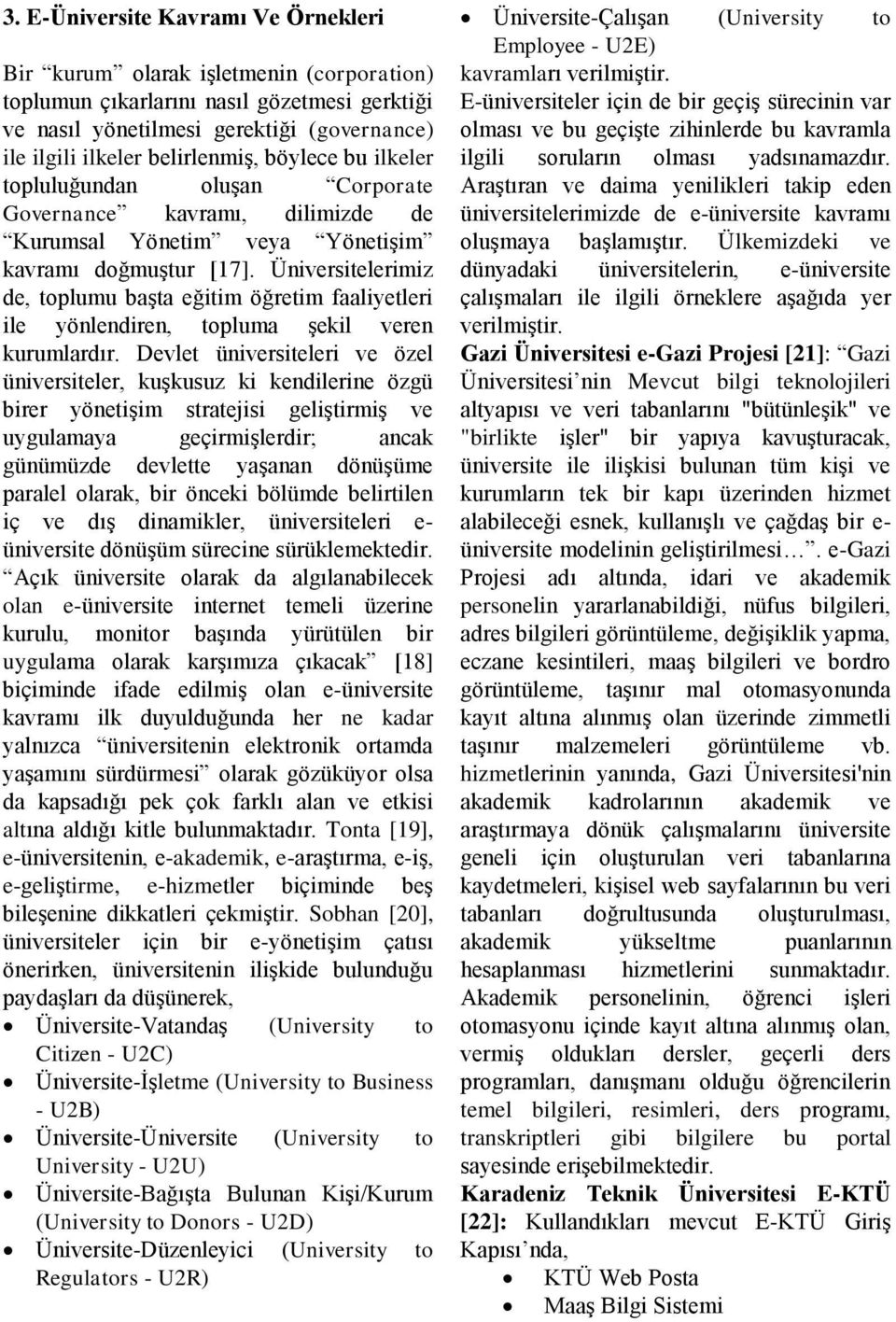 Üniversitelerimiz de, toplumu başta eğitim öğretim faaliyetleri ile yönlendiren, topluma şekil veren kurumlardır.