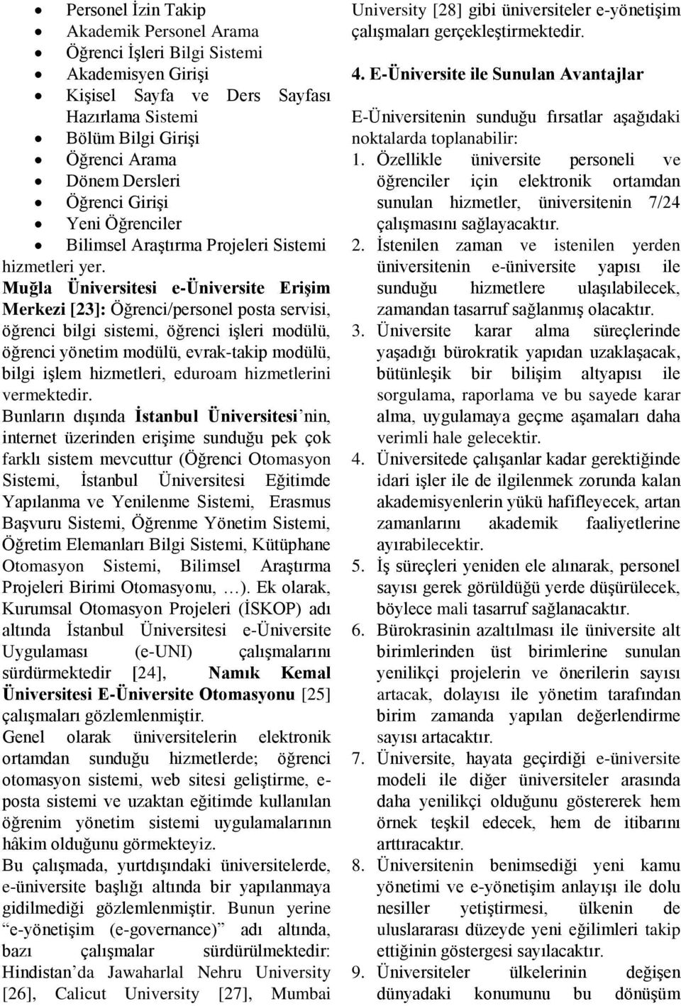 Muğla Üniversitesi e-üniversite Erişim Merkezi [23]: Öğrenci/personel posta servisi, öğrenci bilgi sistemi, öğrenci işleri modülü, öğrenci yönetim modülü, evrak-takip modülü, bilgi işlem hizmetleri,