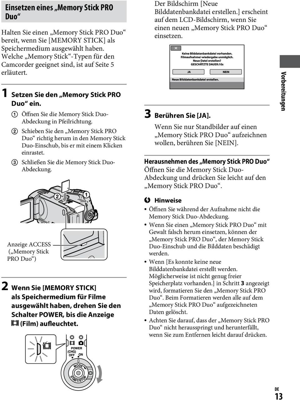 Schieben Sie den Memory Stick PRO Duo richtig herum in den Memory Stick Duo-Einschub, bis er mit einem Klicken einrastet. Schließen Sie die Memory Stick Duo- Abdeckung.