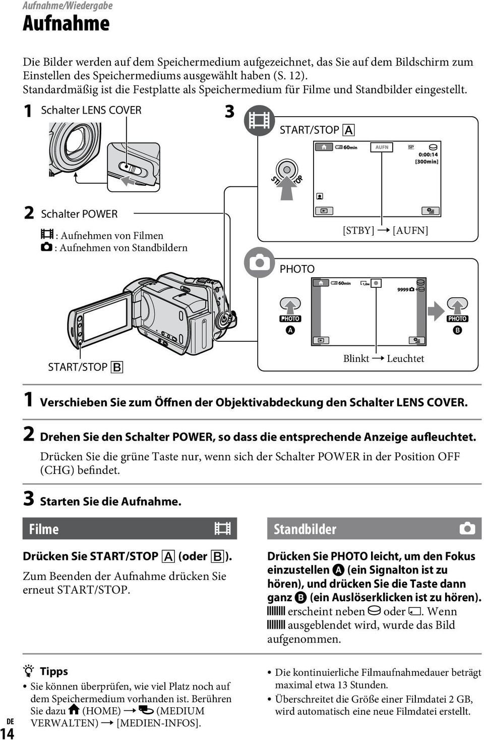 Schalter LENS COVER START/STOP Schalter POWER : Aufnehmen von Filmen : Aufnehmen von Standbildern PHOTO [STBY] [AUFN] START/STOP Blinkt Leuchtet 1 Verschieben Sie zum Öffnen der Objektivabdeckung den