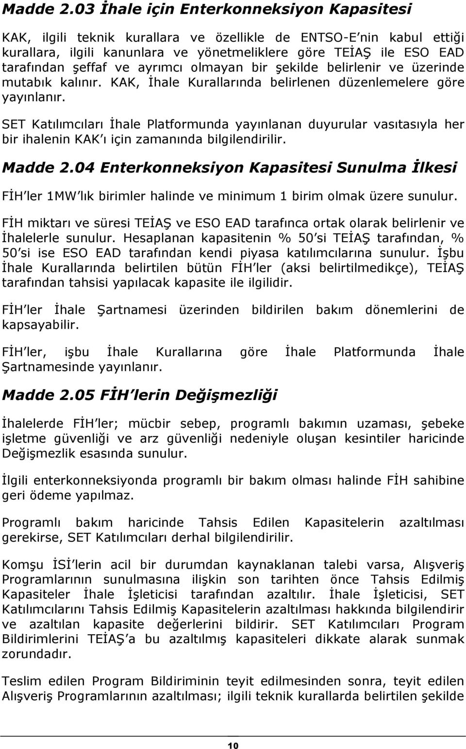 ve ayrımcı olmayan bir şekilde belirlenir ve üzerinde mutabık kalınır. KAK, İhale Kurallarında belirlenen düzenlemelere göre yayınlanır.