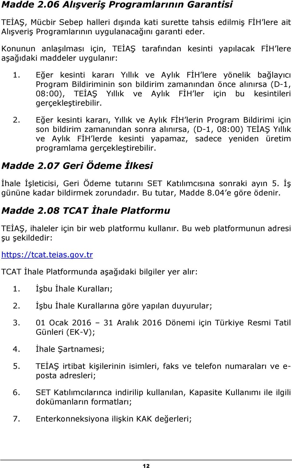 Eğer kesinti kararı Yıllık ve Aylık FİH lere yönelik bağlayıcı Program Bildiriminin son bildirim zamanından önce alınırsa (D-1, 08:00), TEİAŞ Yıllık ve Aylık FİH ler için bu kesintileri