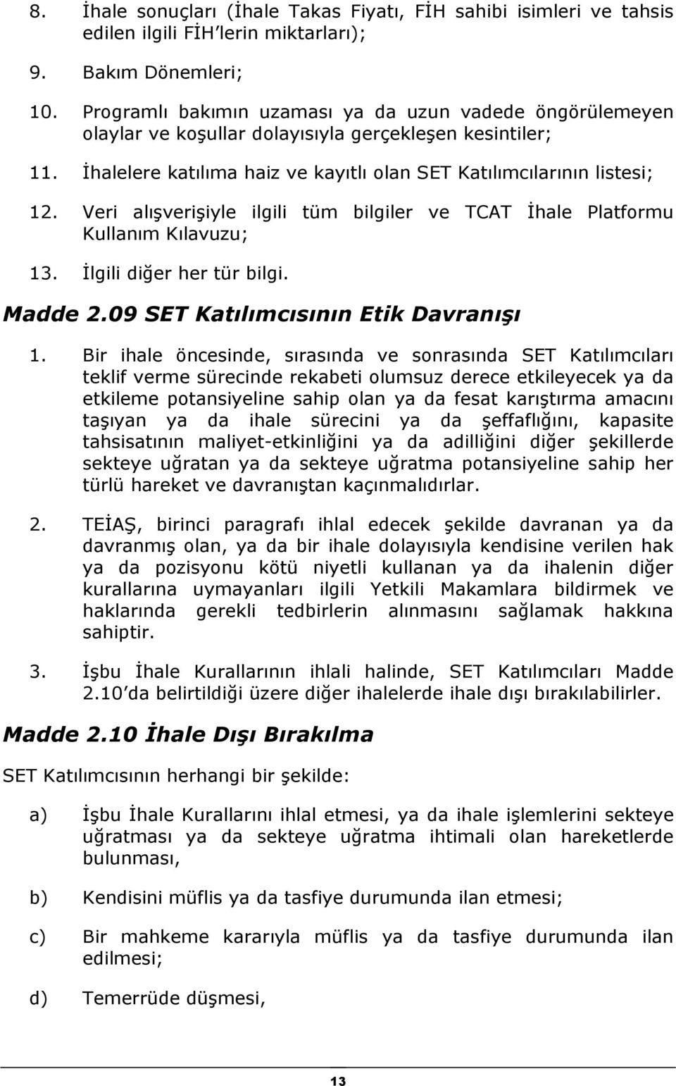 Veri alışverişiyle ilgili tüm bilgiler ve TCAT İhale Platformu Kullanım Kılavuzu; 13. İlgili diğer her tür bilgi. Madde 2.09 SET Katılımcısının Etik Davranışı 1.