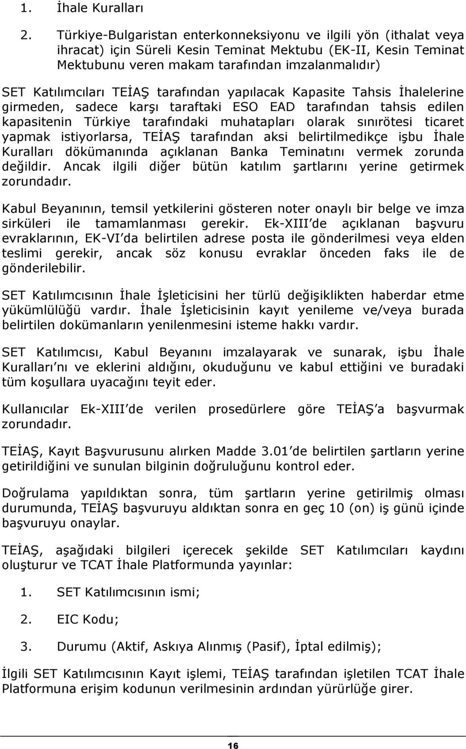 TEİAŞ tarafından yapılacak Kapasite Tahsis İhalelerine girmeden, sadece karşı taraftaki ESO EAD tarafından tahsis edilen kapasitenin Türkiye tarafındaki muhatapları olarak sınırötesi ticaret yapmak