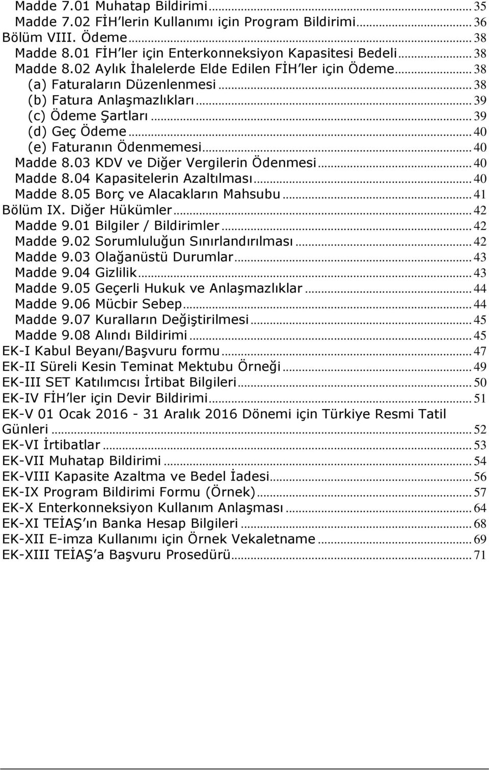 .. 40 Madde 8.04 Kapasitelerin Azaltılması... 40 Madde 8.05 Borç ve Alacakların Mahsubu... 41 Bölüm IX. Diğer Hükümler... 42 Madde 9.01 Bilgiler / Bildirimler... 42 Madde 9.02 Sorumluluğun Sınırlandırılması.