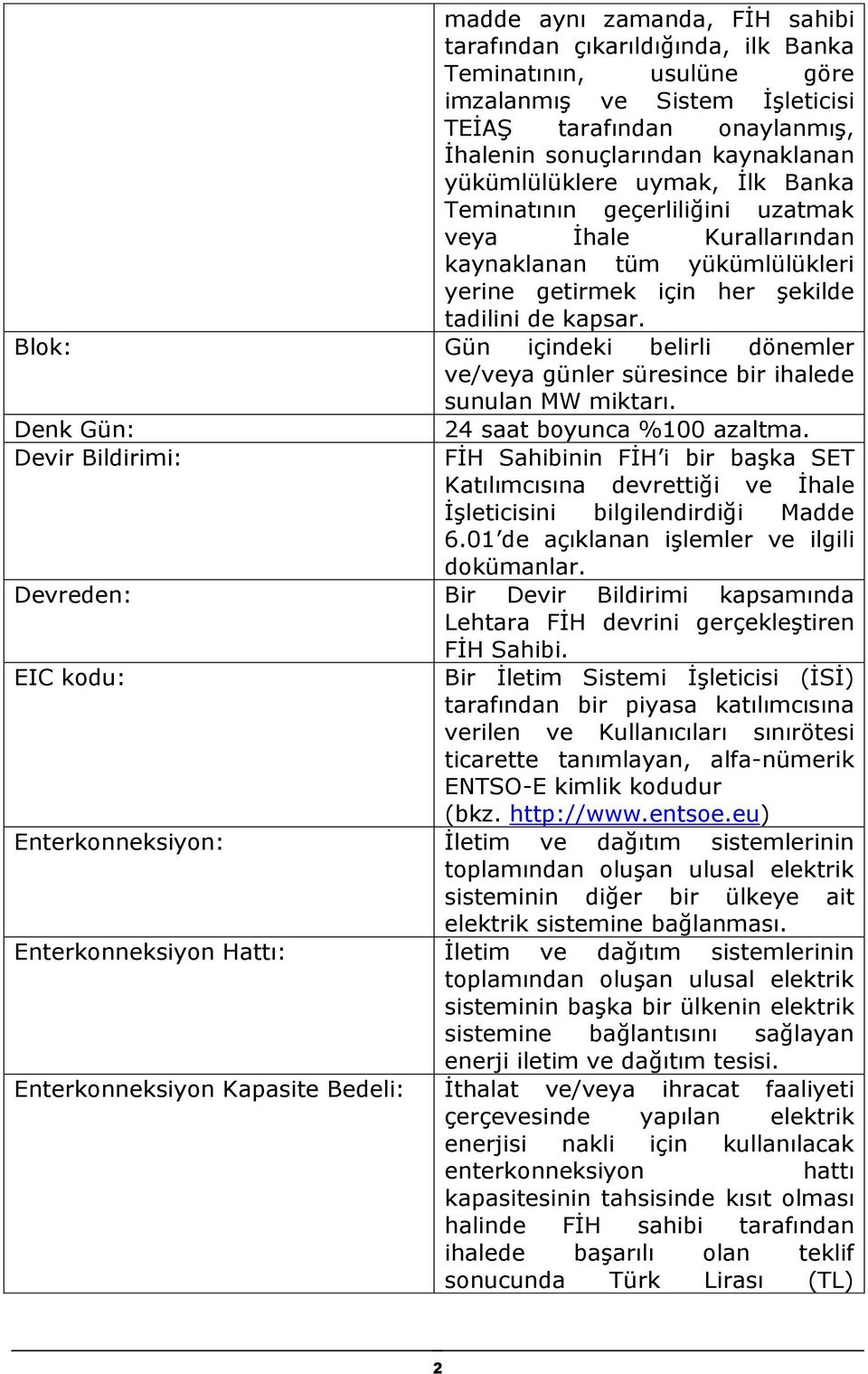 Blok: Gün içindeki belirli dönemler ve/veya günler süresince bir ihalede sunulan MW miktarı. Denk Gün: Devir Bildirimi: 24 saat boyunca %100 azaltma.