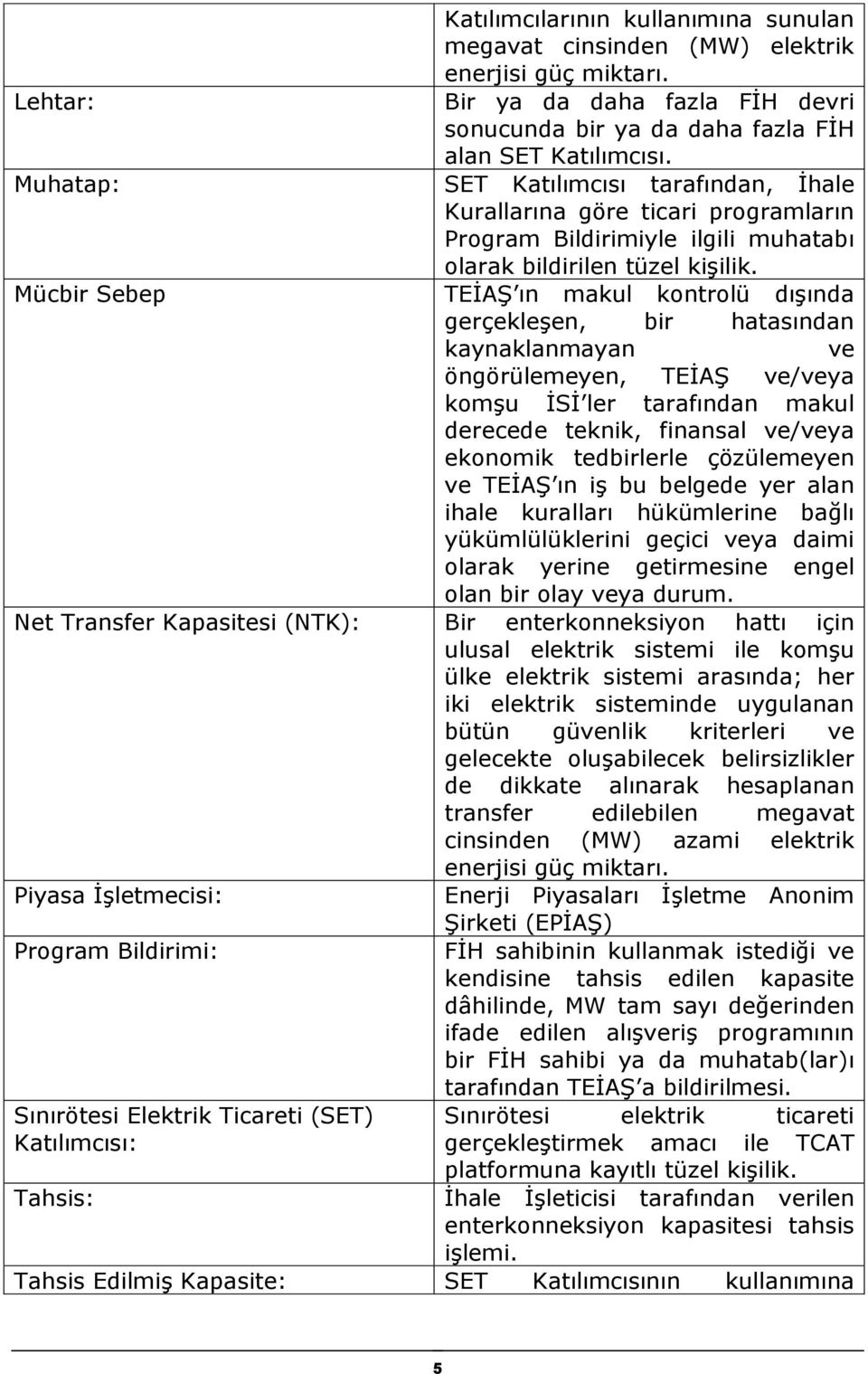 Mücbir Sebep TEİAŞ ın makul kontrolü dışında gerçekleşen, bir hatasından kaynaklanmayan ve öngörülemeyen, TEİAŞ ve/veya komşu İSİ ler tarafından makul derecede teknik, finansal ve/veya ekonomik