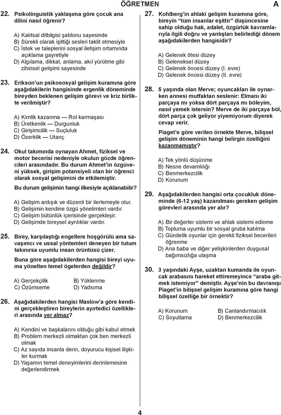 ) Klıtsl ililgisi şlonu syesine B) Sürekli olrk işittiği sesleri tklit etmesiyle C) İstek ve tleplerini sosyl iletişim ortmın çıklm gyretiyle D) lgılm, ikkt, nlm, kıl yürütme gii zihinsel gelişimi