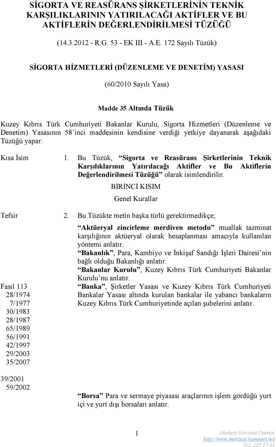 DENETİM) YASASI (60/2010 Sayılı Yasa) Madde 35 Altında Tüzük Kuzey Kıbrıs Türk Cumhuriyeti Bakanlar Kurulu, Sigorta Hizmetleri (Düzenleme ve Denetim) Yasasının 58 inci maddesinin kendisine verdiği