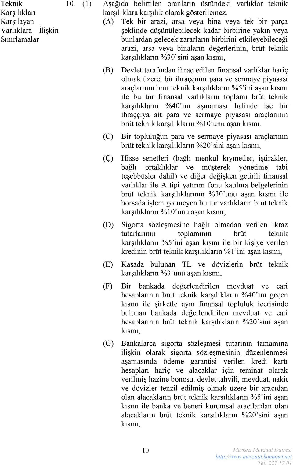 değerlerinin, brüt teknik karşılıkların %30 sini aşan kısmı, (B) (C) (Ç) (D) (E) (F) (G) Devlet tarafından ihraç edilen finansal varlıklar hariç olmak üzere; bir ihraççının para ve sermaye piyasası