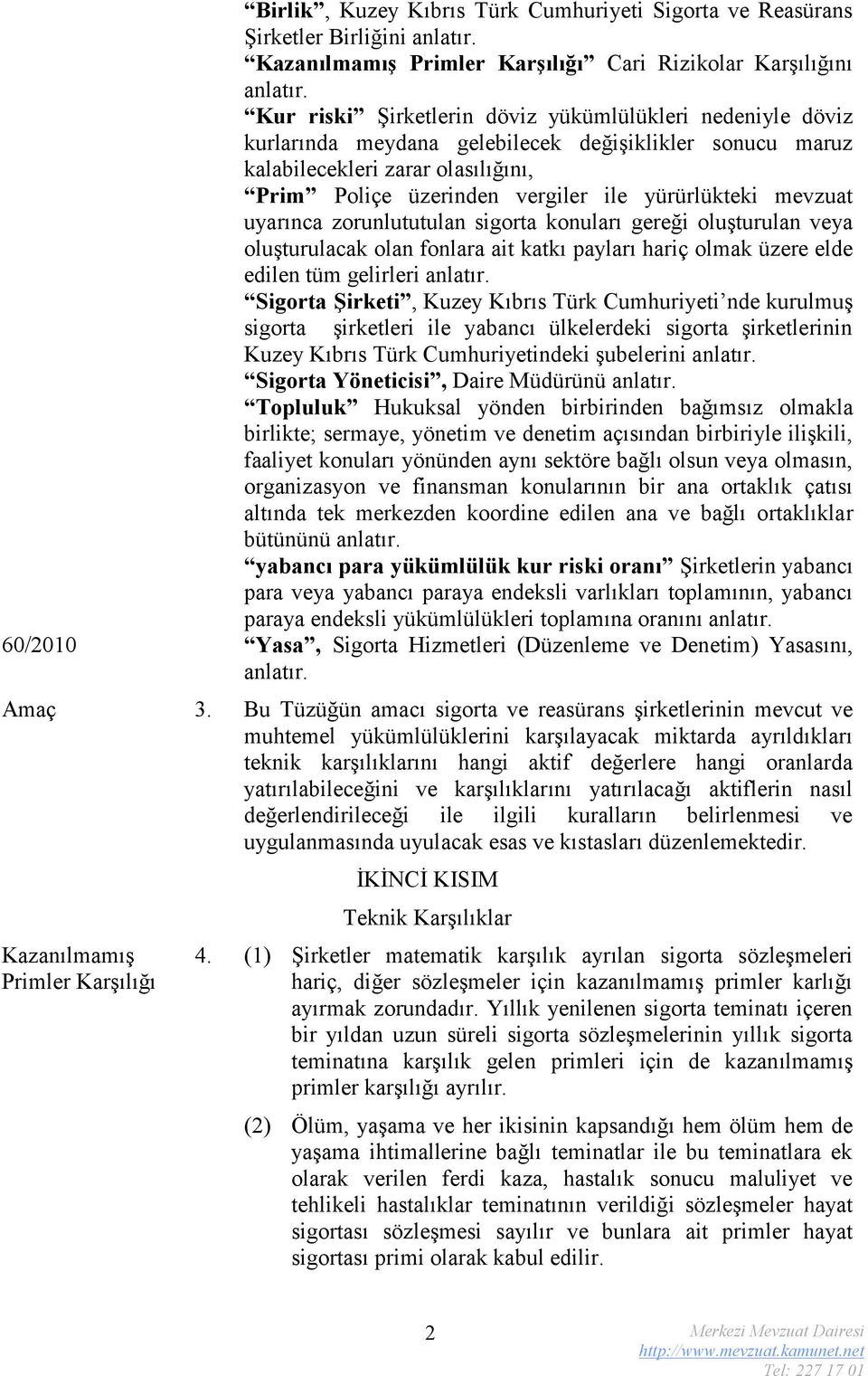 mevzuat uyarınca zorunlututulan sigorta konuları gereği oluşturulan veya oluşturulacak olan fonlara ait katkı payları hariç olmak üzere elde edilen tüm gelirleri anlatır.