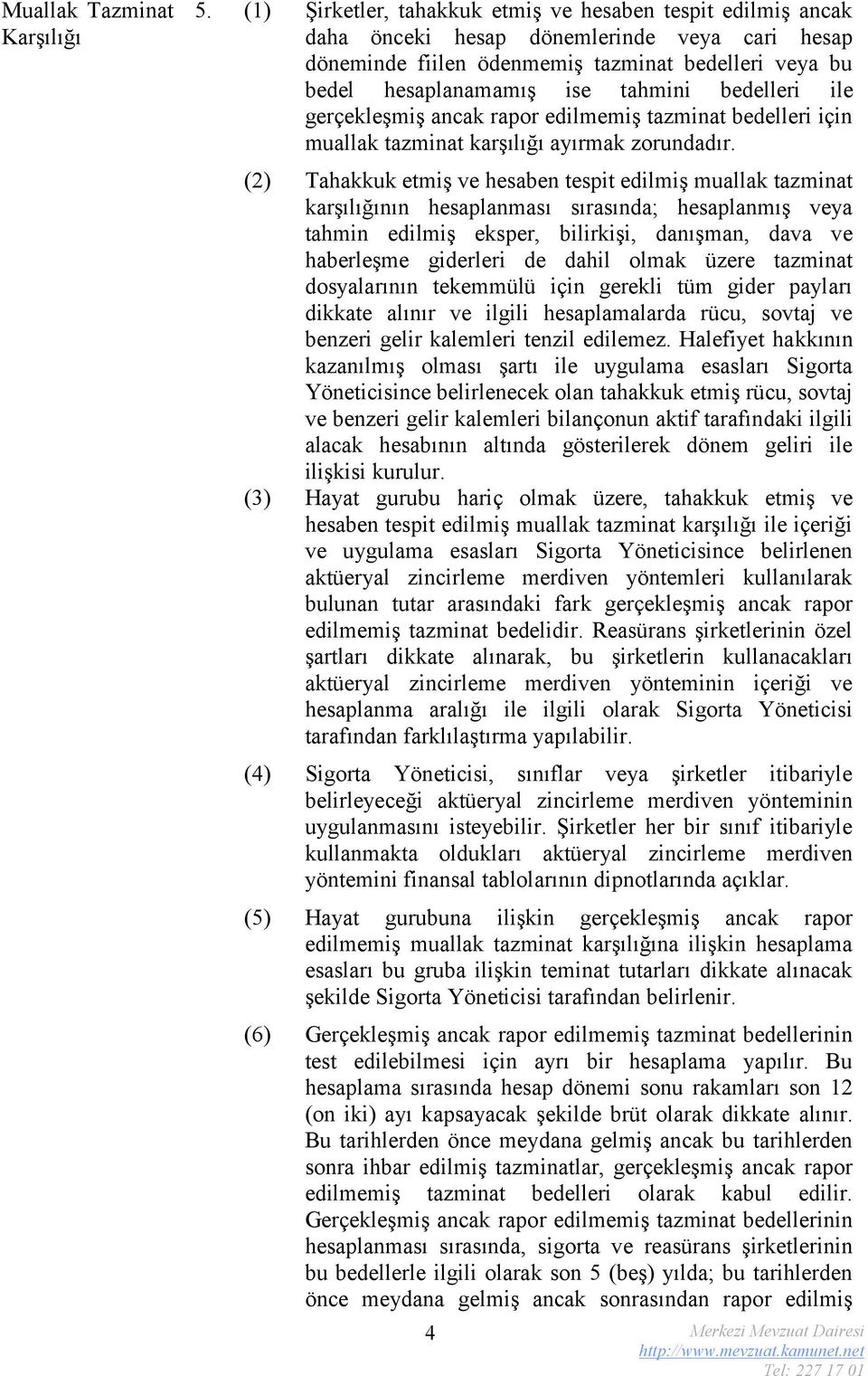 bedelleri ile gerçekleşmiş ancak rapor edilmemiş tazminat bedelleri için muallak tazminat karşılığı ayırmak zorundadır.