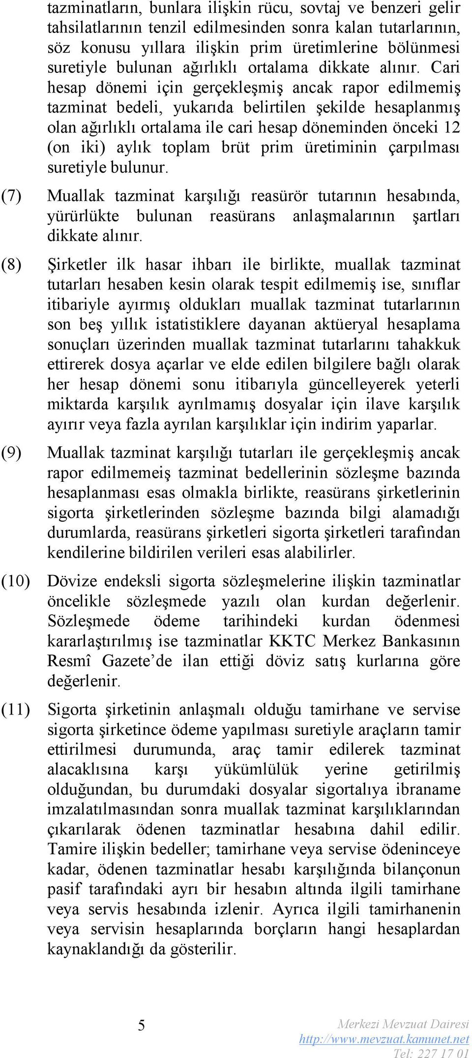 Cari hesap dönemi için gerçekleşmiş ancak rapor edilmemiş tazminat bedeli, yukarıda belirtilen şekilde hesaplanmış olan ağırlıklı ortalama ile cari hesap döneminden önceki 12 (on iki) aylık toplam