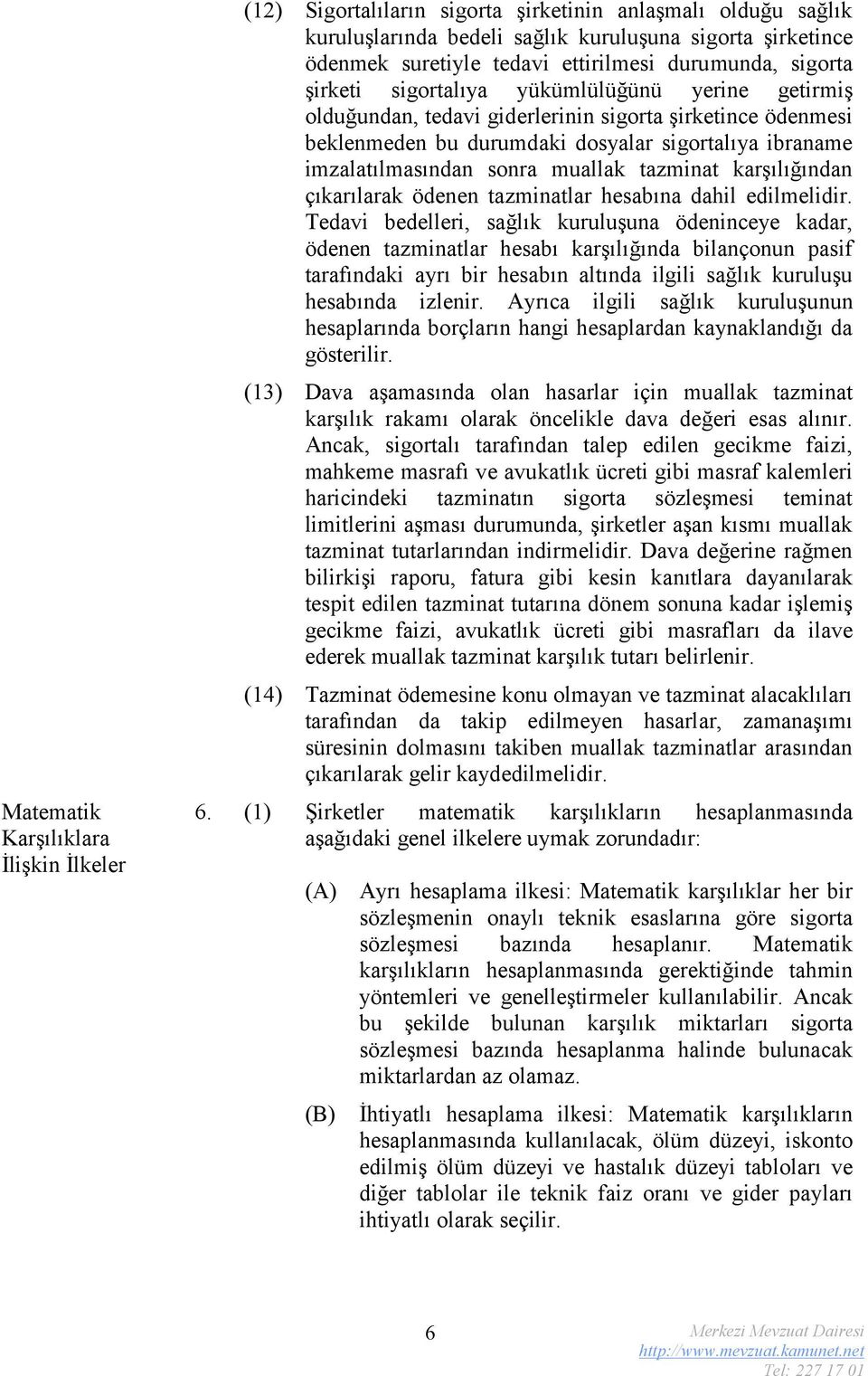 imzalatılmasından sonra muallak tazminat karşılığından çıkarılarak ödenen tazminatlar hesabına dahil edilmelidir.