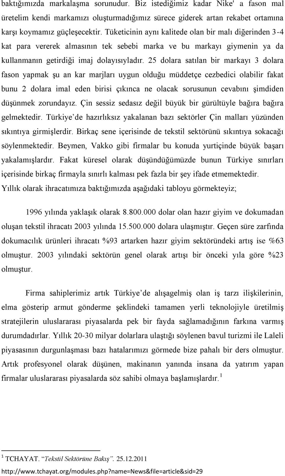 25 dolara satılan bir markayı 3 dolara fason yapmak Ģu an kar marjları uygun olduğu müddetçe cezbedici olabilir fakat bunu 2 dolara imal eden birisi çıkınca ne olacak sorusunun cevabını Ģimdiden