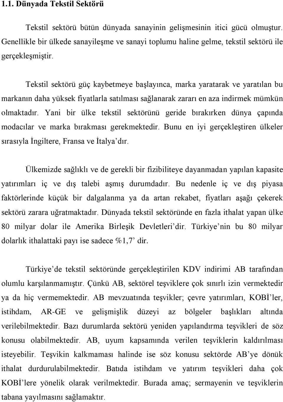 Tekstil sektörü güç kaybetmeye baģlayınca, marka yaratarak ve yaratılan bu markanın daha yüksek fiyatlarla satılması sağlanarak zararı en aza indirmek mümkün olmaktadır.