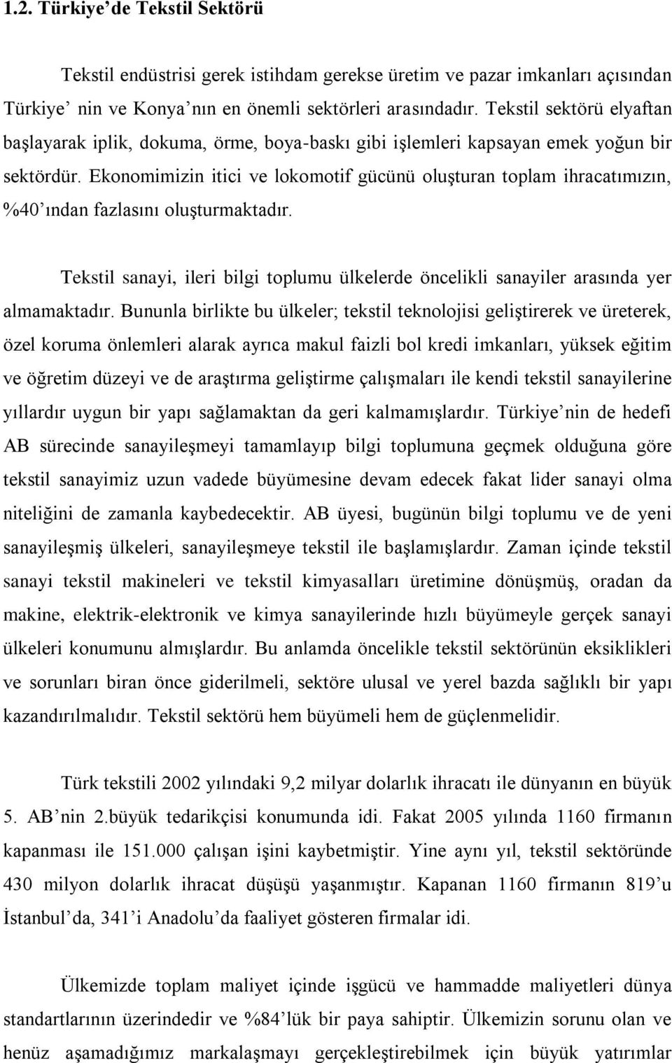 Ekonomimizin itici ve lokomotif gücünü oluģturan toplam ihracatımızın, %40 ından fazlasını oluģturmaktadır. Tekstil sanayi, ileri bilgi toplumu ülkelerde öncelikli sanayiler arasında yer almamaktadır.