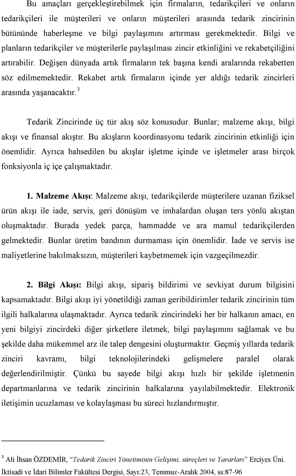 DeğiĢen dünyada artık firmaların tek baģına kendi aralarında rekabetten söz edilmemektedir. Rekabet artık firmaların içinde yer aldığı tedarik zincirleri arasında yaģanacaktır.