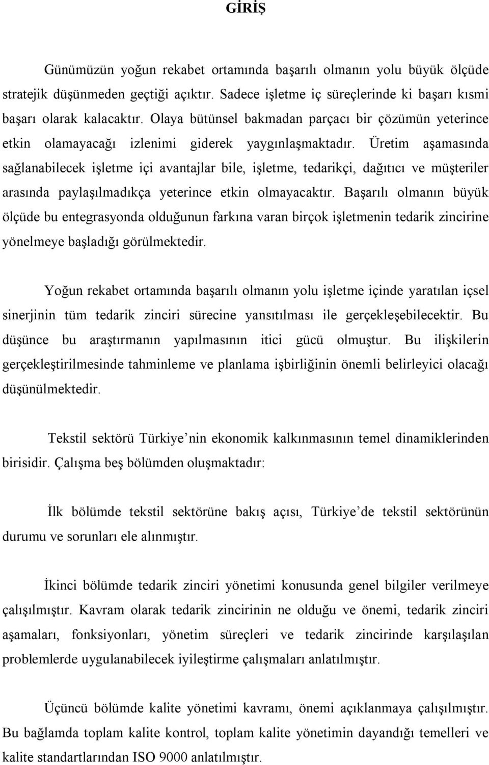 Üretim aģamasında sağlanabilecek iģletme içi avantajlar bile, iģletme, tedarikçi, dağıtıcı ve müģteriler arasında paylaģılmadıkça yeterince etkin olmayacaktır.