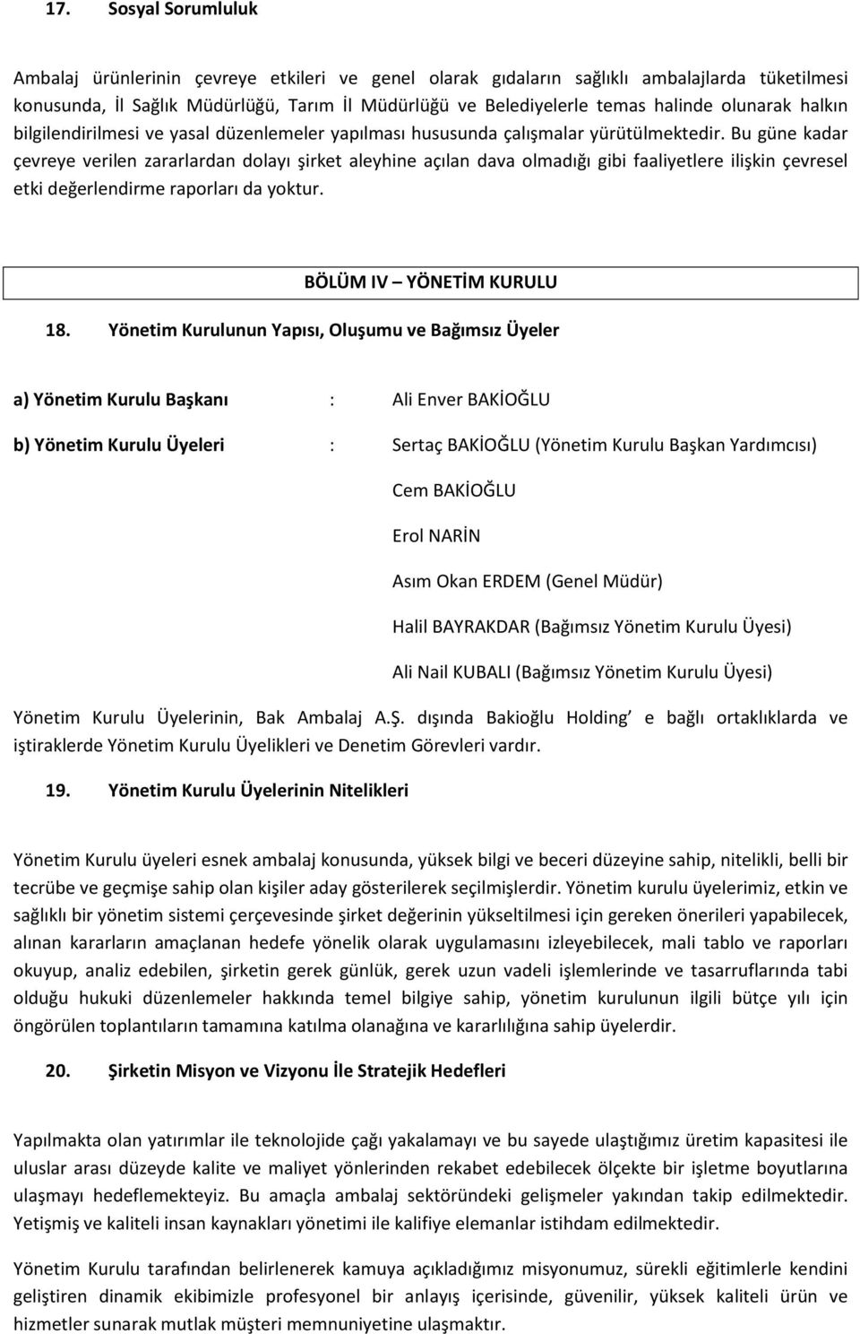 Bu güne kadar çevreye verilen zararlardan dolayı şirket aleyhine açılan dava olmadığı gibi faaliyetlere ilişkin çevresel etki değerlendirme raporları da yoktur. BÖLÜM IV YÖNETİM KURULU 18.