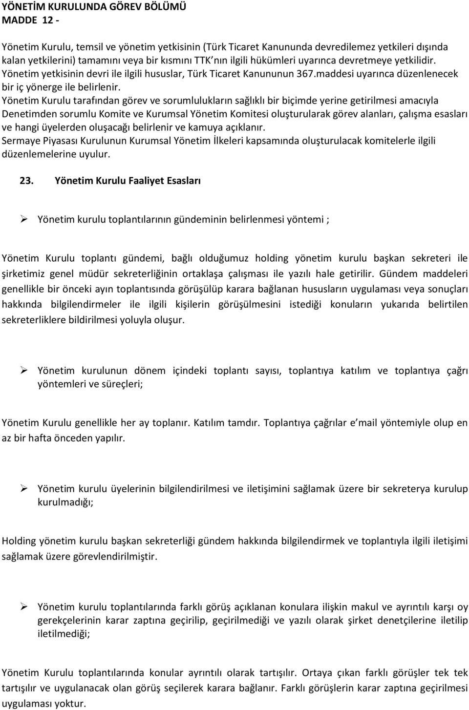 Yönetim Kurulu tarafından görev ve sorumlulukların sağlıklı bir biçimde yerine getirilmesi amacıyla Denetimden sorumlu Komite ve Kurumsal Yönetim Komitesi oluşturularak görev alanları, çalışma