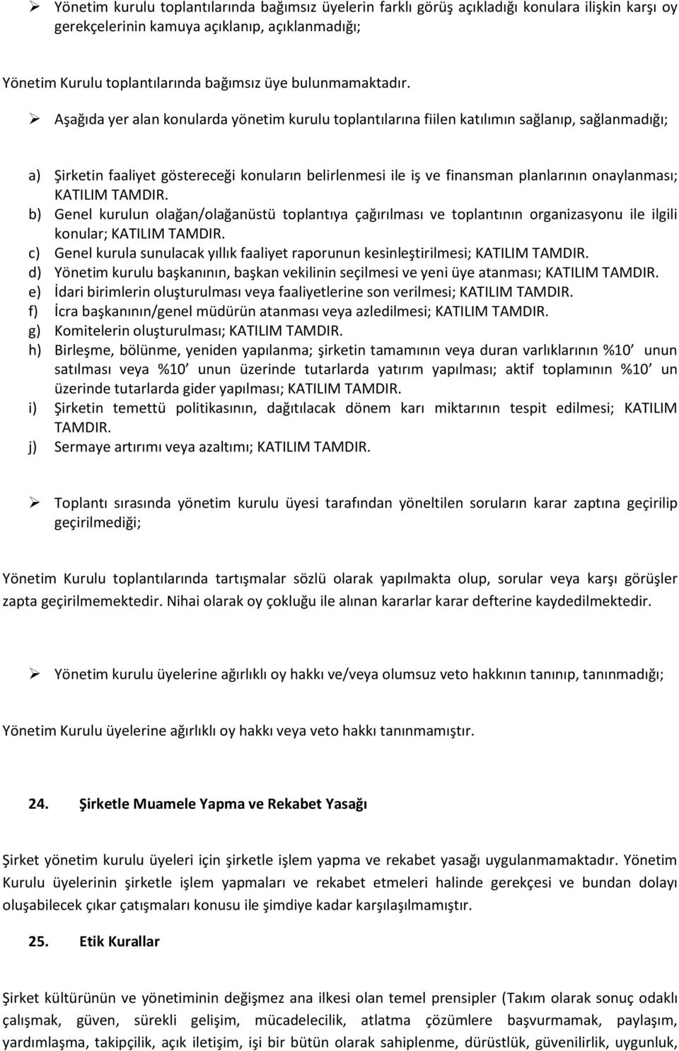 Aşağıda yer alan konularda yönetim kurulu toplantılarına fiilen katılımın sağlanıp, sağlanmadığı; a) Şirketin faaliyet göstereceği konuların belirlenmesi ile iş ve finansman planlarının onaylanması;