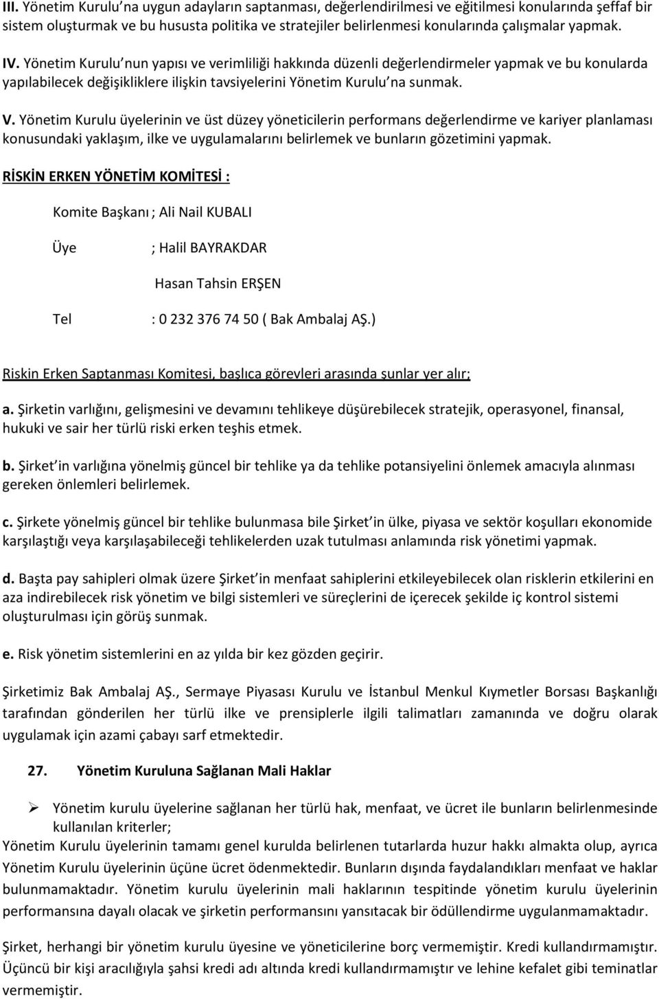 Yönetim Kurulu üyelerinin ve üst düzey yöneticilerin performans değerlendirme ve kariyer planlaması konusundaki yaklaşım, ilke ve uygulamalarını belirlemek ve bunların gözetimini yapmak.